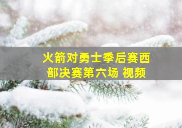 火箭对勇士季后赛西部决赛第六场 视频